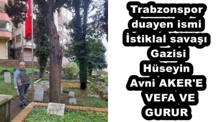 Trabzonspor duayen ismi İstiklal savaşı Gazisi Hüseyin Avni AKER’E  VEFA VE GURUR 