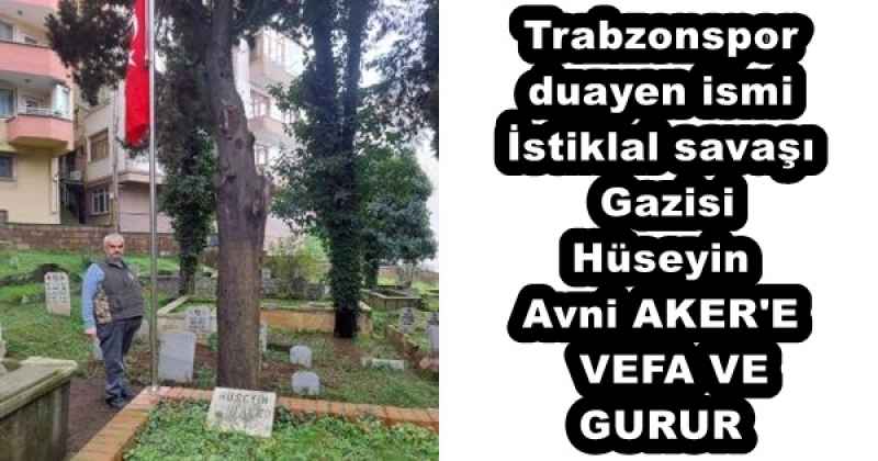 trabzonspor_duayen_ismi_istiklal_savasi_gazisi_huseyin_avni_aker_e_vefa_ve_gurur_h57242_f644e Trabzonspor duayen ismi İstiklal savaşı Gazisi Hüseyin Avni AKER'E VEFA VE GURUR