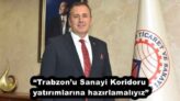 “Trabzon’u Sanayi Koridoru yatırımlarına hazırlamalıyız”