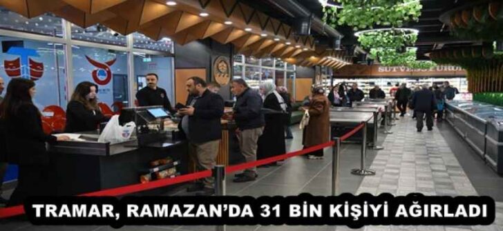 TRAMAR, RAMAZAN’DA 31 BİN KİŞİYİ AĞIRLADI