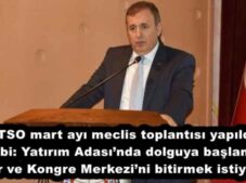 TTSO mart ayı meclis toplantısı yapıldı Çelebi: Yatırım Adası’nda dolguya başlamak, Fuar ve Kongre Merkezi’ni bitirmek istiyoruz