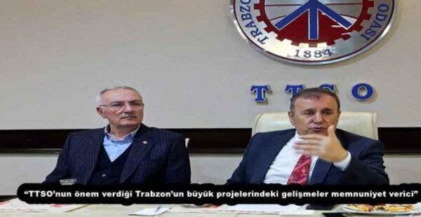 “TTSO’nun önem verdiği Trabzon’un büyük projelerindeki gelişmeler memnuniyet verici”