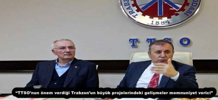 “TTSO’nun önem verdiği Trabzon’un büyük projelerindeki gelişmeler memnuniyet verici”