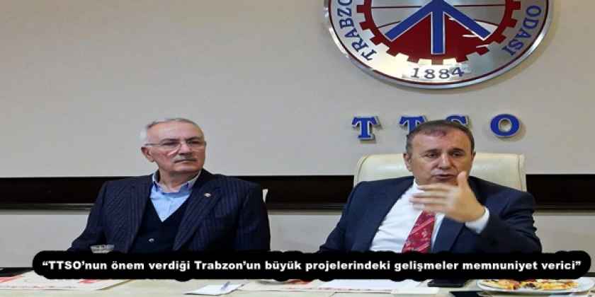 “TTSO’nun önem verdiği Trabzon’un büyük projelerindeki gelişmeler memnuniyet verici”