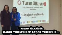 TURAN ÜLKÜSÜ: KADIN YÜKSELİRSE BEŞER YÜKSELİR…
