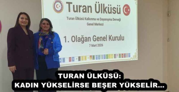 TURAN ÜLKÜSÜ: KADIN YÜKSELİRSE BEŞER YÜKSELİR…