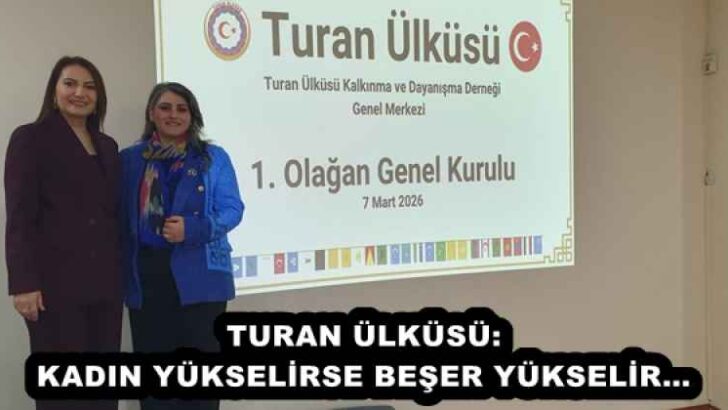 TURAN ÜLKÜSÜ: KADIN YÜKSELİRSE BEŞER YÜKSELİR…