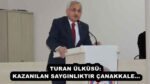 TURAN ÜLKÜSÜ: KAZANILAN SAYGINLIKTIR ÇANAKKALE…