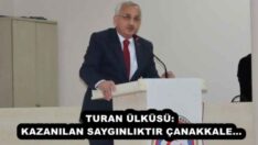 TURAN ÜLKÜSÜ: KAZANILAN SAYGINLIKTIR ÇANAKKALE…