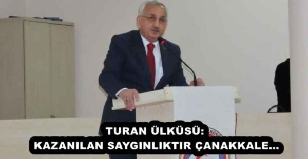 TURAN ÜLKÜSÜ: KAZANILAN SAYGINLIKTIR ÇANAKKALE…