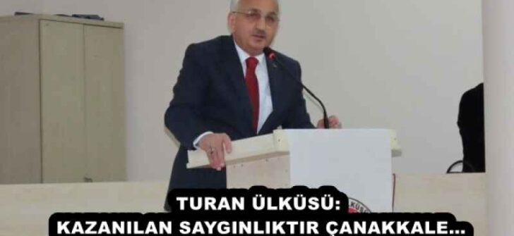 TURAN ÜLKÜSÜ: KAZANILAN SAYGINLIKTIR ÇANAKKALE…