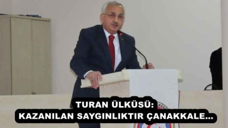 TURAN ÜLKÜSÜ: KAZANILAN SAYGINLIKTIR ÇANAKKALE…