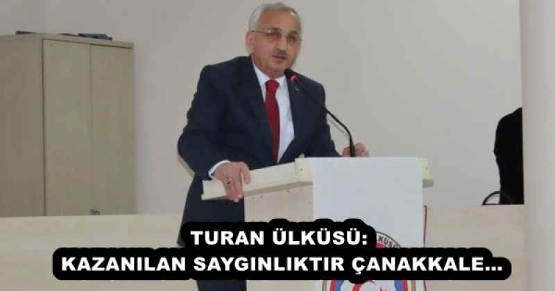 TURAN ÜLKÜSÜ: KAZANILAN SAYGINLIKTIR ÇANAKKALE…