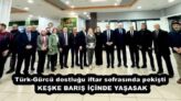 Türk-Gürcü dostluğu iftar sofrasında pekişti KEŞKE BARIŞ İÇİNDE YAŞASAK