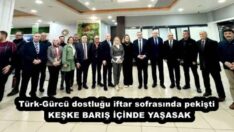 Türk-Gürcü dostluğu iftar sofrasında pekişti KEŞKE BARIŞ İÇİNDE YAŞASAK