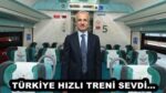 TÜRKİYE HIZLI TRENİ SEVDİ… 