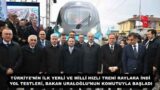 TÜRKİYE’NİN İLK YERLİ VE MİLLİ HIZLI TRENİ RAYLARA İNDİ  YOL TESTLERİ, BAKAN URALOĞLU’NUN KOMUTUYLA BAŞLADI 