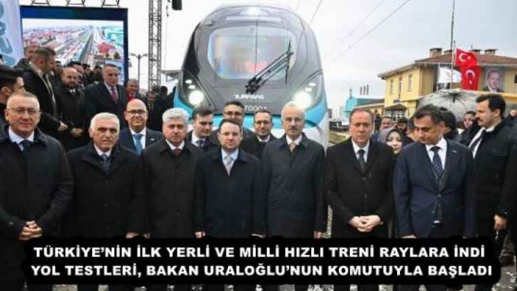 TÜRKİYE’NİN İLK YERLİ VE MİLLİ HIZLI TRENİ RAYLARA İNDİ  YOL TESTLERİ, BAKAN URALOĞLU’NUN KOMUTUYLA BAŞLADI 