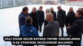 VALİ İHSAN SELİM BAYDAŞ YAPIMI TAMAMLANAN İLÇE STADINDA İNCELEMEDE BULUNDU
