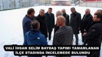 VALİ İHSAN SELİM BAYDAŞ YAPIMI TAMAMLANAN İLÇE STADINDA İNCELEMEDE BULUNDU