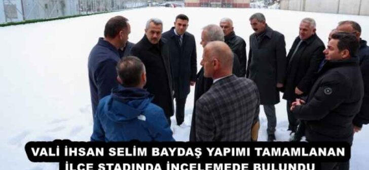 VALİ İHSAN SELİM BAYDAŞ YAPIMI TAMAMLANAN İLÇE STADINDA İNCELEMEDE BULUNDU