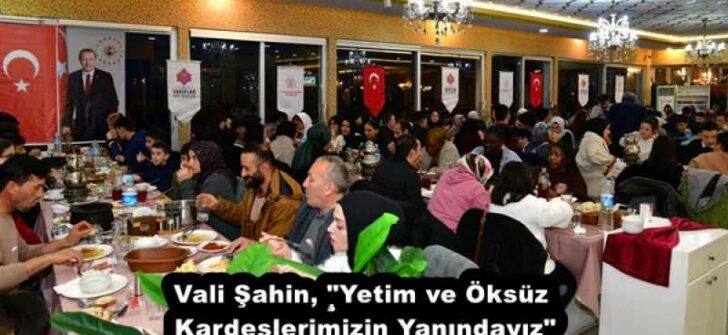 Vali Şahin, “Yetim ve Öksüz Kardeşlerimizin Yanındayız”