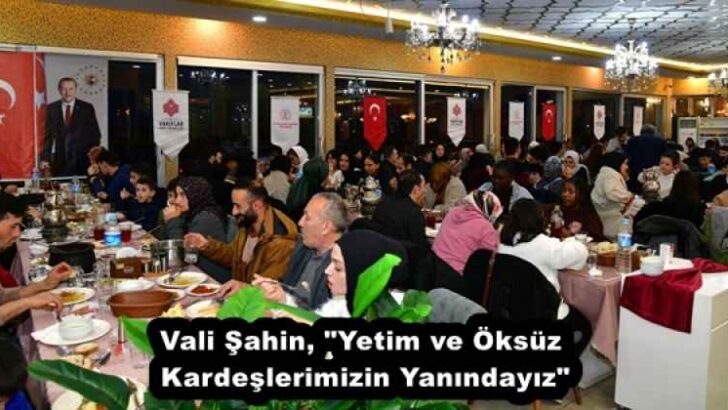 Vali Şahin, “Yetim ve Öksüz Kardeşlerimizin Yanındayız”