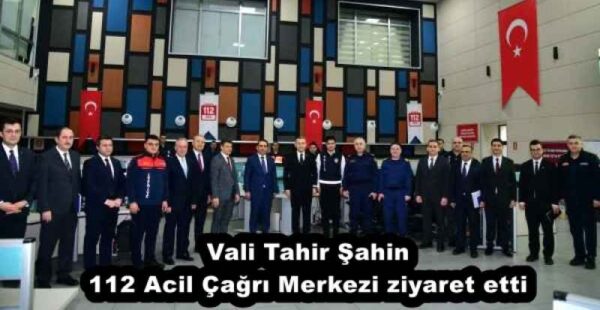 Vali Tahir Şahin 112 Acil Çağrı Merkezi ziyaret etti