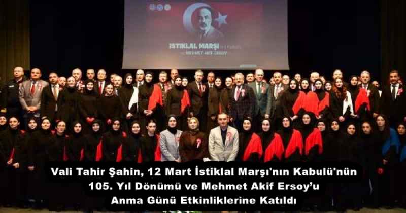 Vali Tahir Şahin, 12 Mart İstiklal Marşı'nın Kabulü'nün 105. Yıl Dönümü ve Mehmet Akif Ersoy’u Anma Günü Etkinliklerine Katıldı