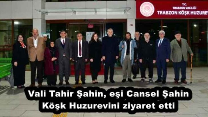 Vali Tahir Şahin, eşi Cansel Şahin Köşk Huzurevini ziyaret etti