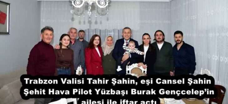 Vali Tahir Şahin, eşi Cansel Şahin Şehit Hava Pilot Yüzbaşı Burak Gençcelep’in ailesi ile iftar açtı