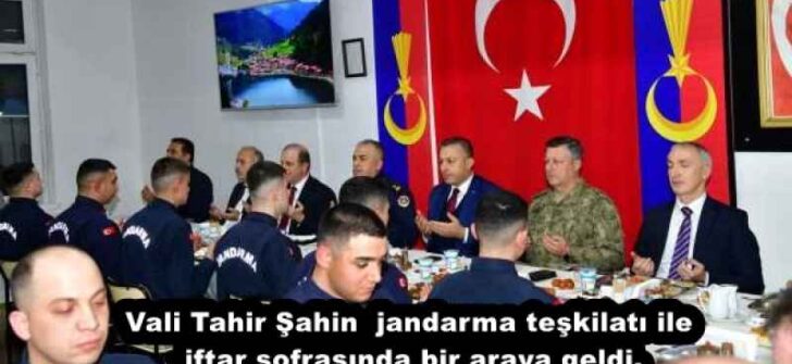 Vali Tahir Şahin jandarma teşkilatı ile iftar sofrasında bir araya geldi.
