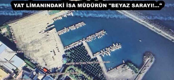 YAT LİMANINDAKİ İSA MÜDÜRÜN “BEYAZ SARAYI!…”