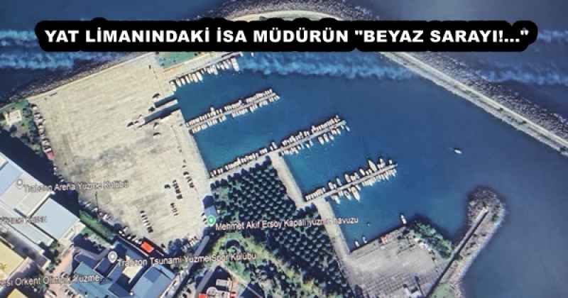 YAT LİMANINDAKİ İSA MÜDÜRÜN "BEYAZ SARAYI!..."