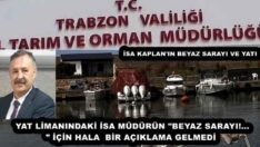 YAT LİMANINDAKİ İSA MÜDÜRÜN “BEYAZ SARAYI!…” İÇİN HALA  BİR AÇIKLAMA GELMEDİ 