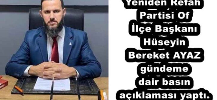 Yeniden Refah Partisi Of İlçe Başkanı Hüseyin Bereket AYAZ gündeme dair basın açıklaması yaptı.