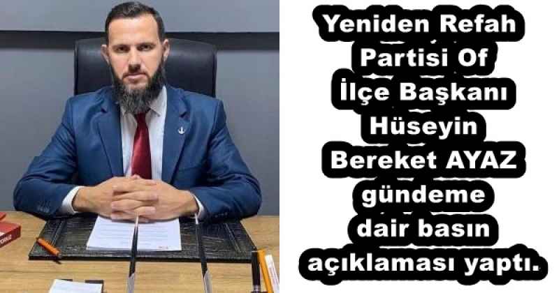 Yeniden Refah Partisi Of İlçe Başkanı Hüseyin Bereket AYAZ gündeme dair basın açıklaması yaptı.