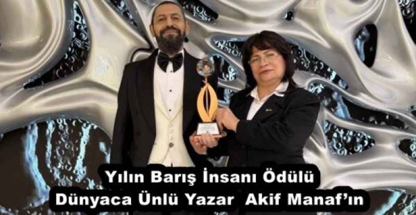 Yılın Barış İnsanı Ödülü Dünyaca Ünlü Yazar  Akif Manaf’ın