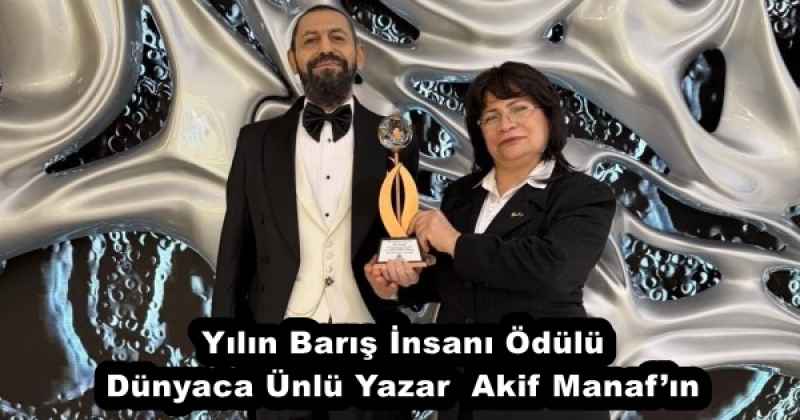 Yılın Barış İnsanı Ödülü Dünyaca Ünlü Yazar  Akif Manaf’ın