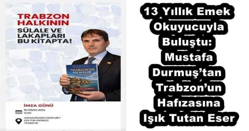 13 Yıllık Emek Okuyucuyla Buluştu: Mustafa Durmuş’tan Trabzon’un Hafızasına Işık Tutan Eser