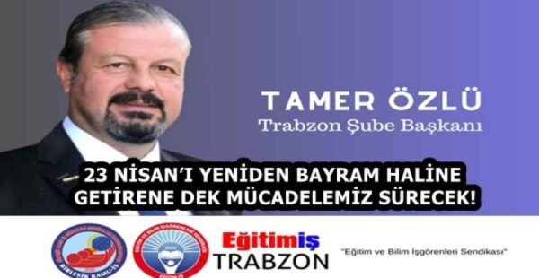 23 NİSAN’I YENİDEN BAYRAM HALİNE GETİRENE DEK MÜCADELEMİZ SÜRECEK!