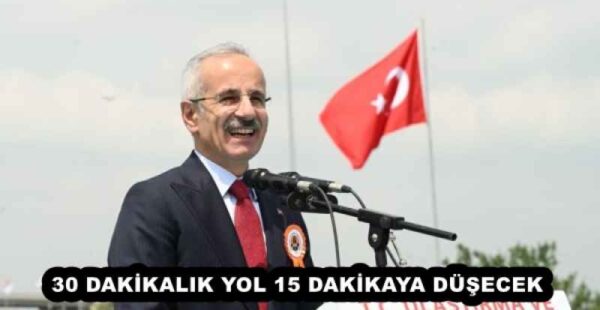 30 DAKİKALIK YOL 15 DAKİKAYA DÜŞECEK