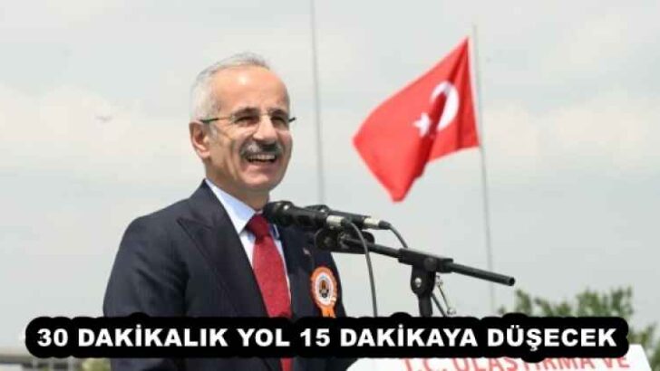 30 DAKİKALIK YOL 15 DAKİKAYA DÜŞECEK