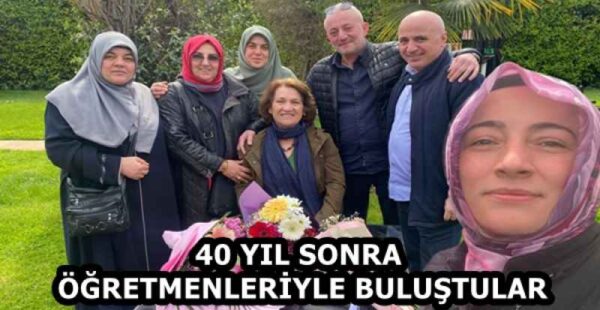 40 YIL SONRA ÖĞRETMENLERİYLE BULUŞTULAR