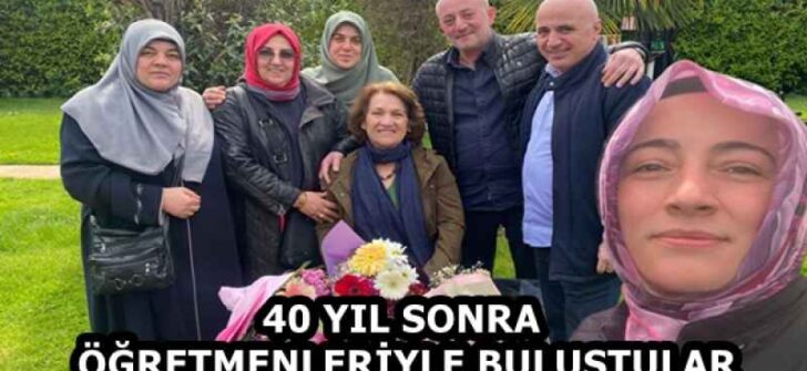 40 YIL SONRA ÖĞRETMENLERİYLE BULUŞTULAR