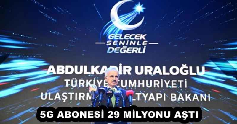 5G ABONESİ 29 MİLYONU AŞTI