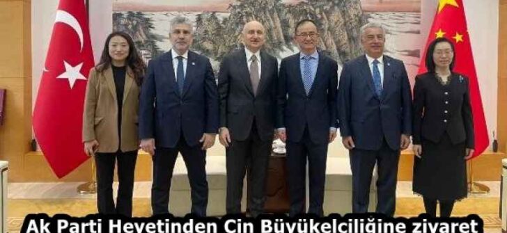 Ak Parti Heyetinden Çin Büyükelçiliğine ziyaret 