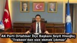 AK Parti Ortahisar İlçe Başkanı Seyit Hisoğlu; “Trabzon’dan size ekmek çıkmaz”