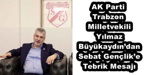 AK Parti Trabzon Milletvekili Yılmaz Büyükaydın’dan Sebat Gençlik’e Tebrik Mesajı