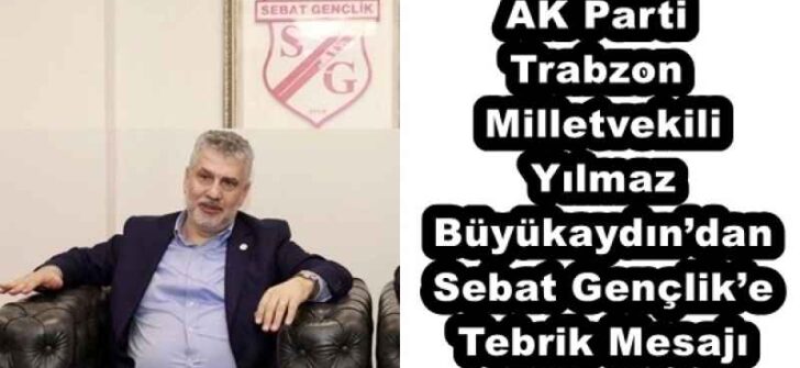 AK Parti Trabzon Milletvekili Yılmaz Büyükaydın’dan Sebat Gençlik’e Tebrik Mesajı